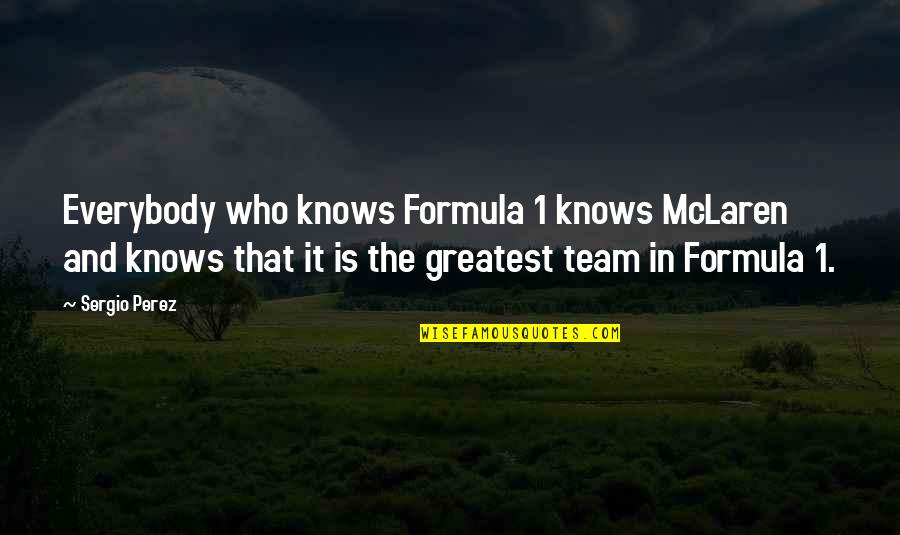 Everybody Knows Everybody Quotes By Sergio Perez: Everybody who knows Formula 1 knows McLaren and Everybody Knows Everybody Quotes By Sergio Perez: Everybody who knows Formula 1 knows McLaren and