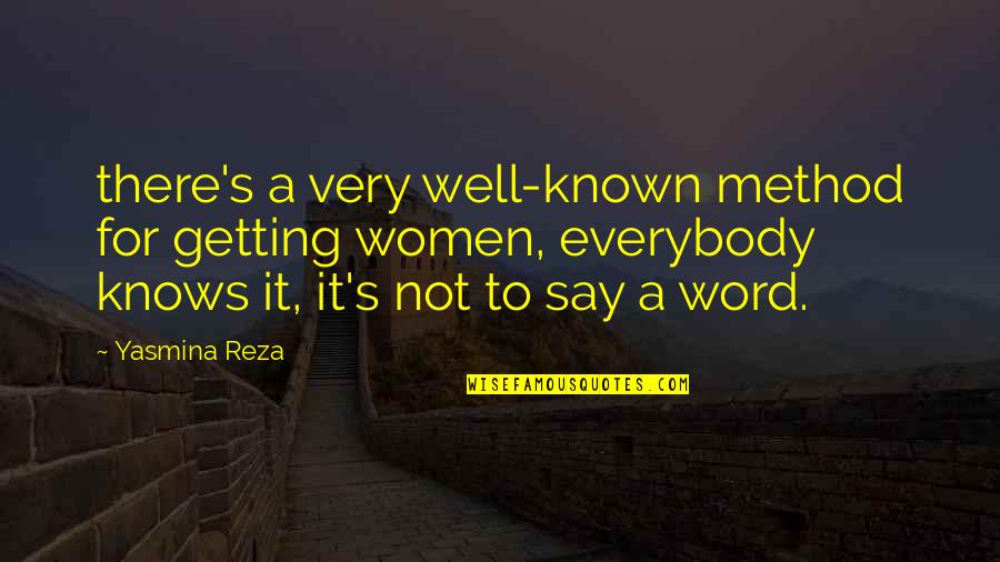 Everybody Knows Everybody Quotes By Yasmina Reza: there's a very well-known method for getting women, Everybody Knows Everybody Quotes By Yasmina Reza: there's a very well-known method for getting women,
