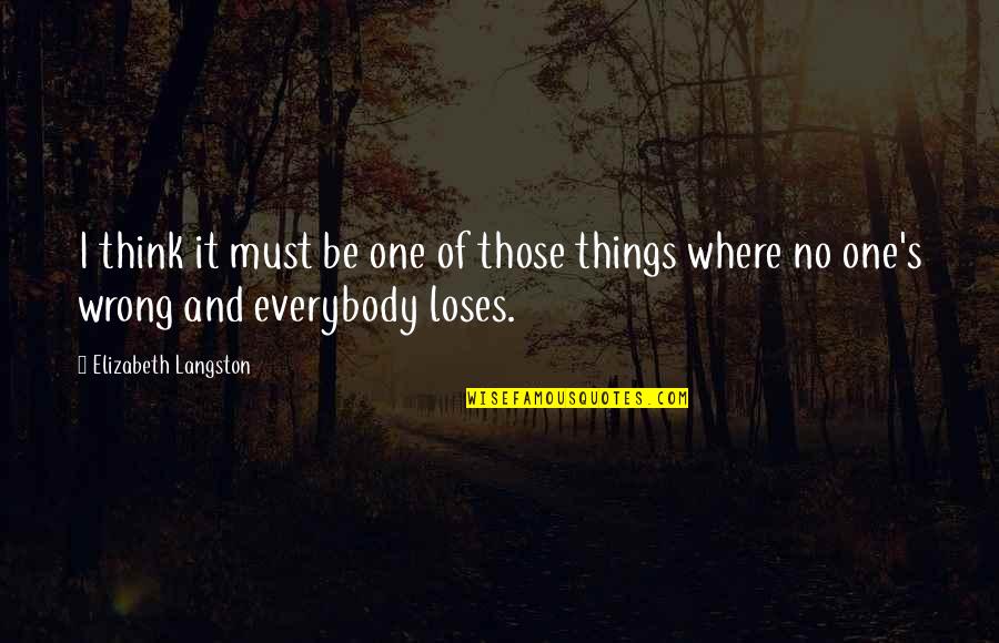 Everybody Loses Quotes By Elizabeth Langston: I think it must be one of those