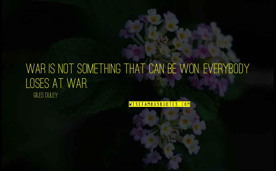 Everybody Loses Quotes By Giles Duley: War is not something that can be won.