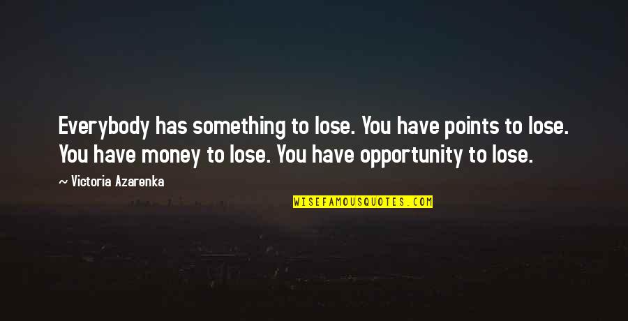 Everybody Loses Quotes By Victoria Azarenka: Everybody has something to lose. You have points