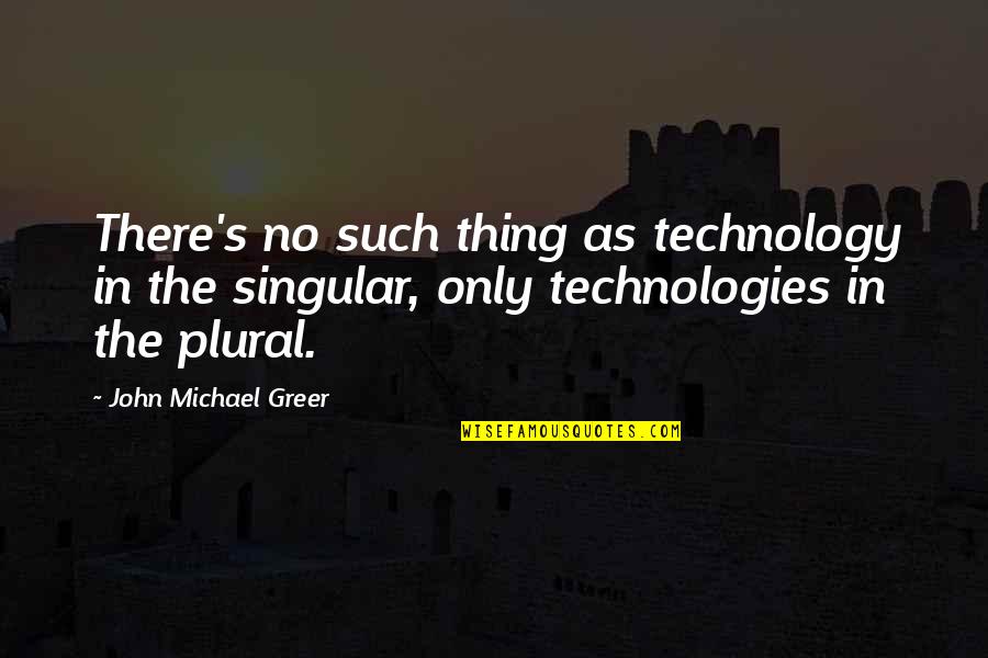 Everybody Loves Raymond Getting Even Quotes By John Michael Greer: There's no such thing as technology in the