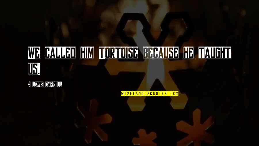 Everybody Loves Raymond Robert Quotes By Lewis Carroll: We called him Tortoise because he taught us.