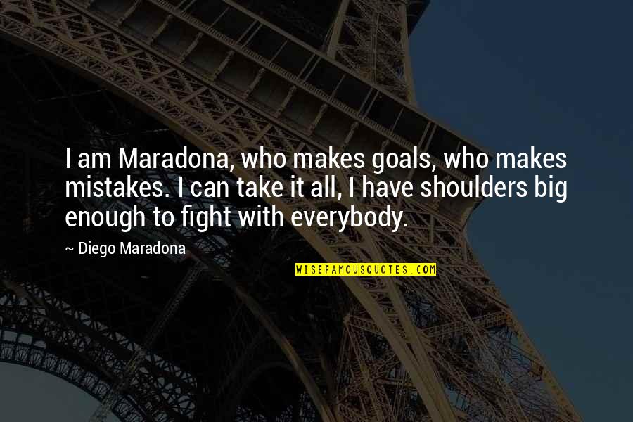 Everybody Makes Mistakes Quotes By Diego Maradona: I am Maradona, who makes goals, who makes