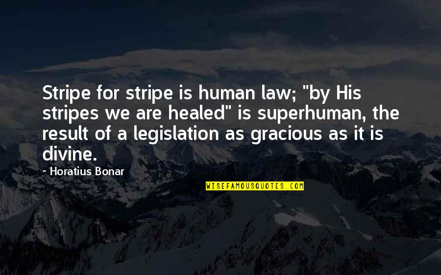 Everybody Need Somebody To Love Quotes By Horatius Bonar: Stripe for stripe is human law; "by His