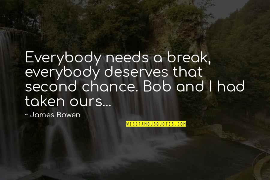 Everybody Needs A Break Quotes By James Bowen: Everybody needs a break, everybody deserves that second