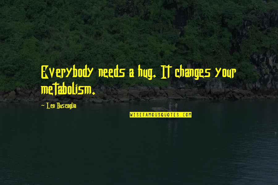 Everybody Needs A Hug Quotes By Leo Buscaglia: Everybody needs a hug. It changes your metabolism.
