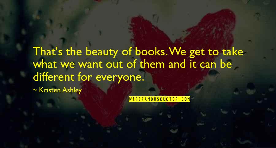 Everybody Needs Somebody Quote Quotes By Kristen Ashley: That's the beauty of books. We get to Everybody Needs Somebody Quote Quotes By Kristen Ashley: That's the beauty of books. We get to