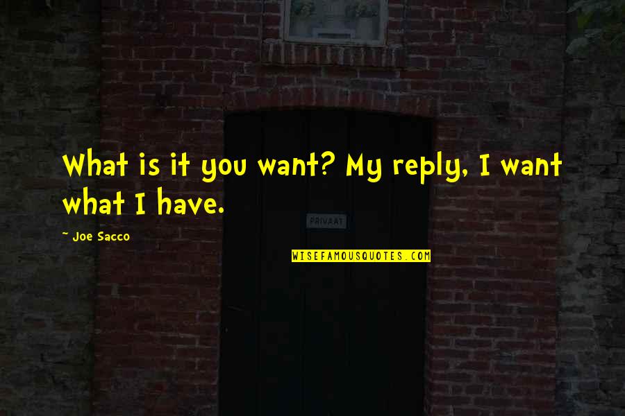 Everybody Needs Somebody Quotes By Joe Sacco: What is it you want? My reply, I