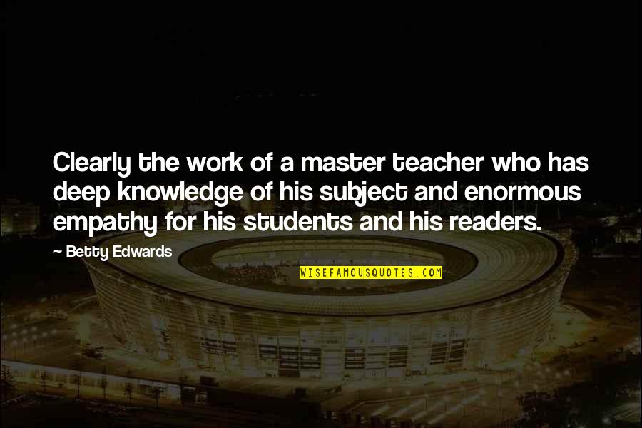 Everybody Needs Somebody Sometime Quotes By Betty Edwards: Clearly the work of a master teacher who Everybody Needs Somebody Sometime Quotes By Betty Edwards: Clearly the work of a master teacher who