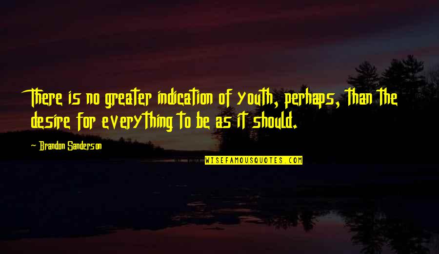 Everybody Needs Somebody Sometime Quotes By Brandon Sanderson: There is no greater indication of youth, perhaps, Everybody Needs Somebody Sometime Quotes By Brandon Sanderson: There is no greater indication of youth, perhaps,