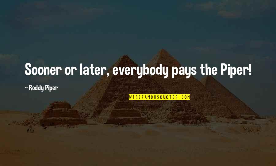 Everybody Pays Quotes By Roddy Piper: Sooner or later, everybody pays the Piper!