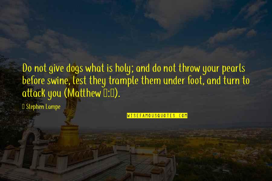 Everybody Pays Quotes By Stephen Lampe: Do not give dogs what is holy; and