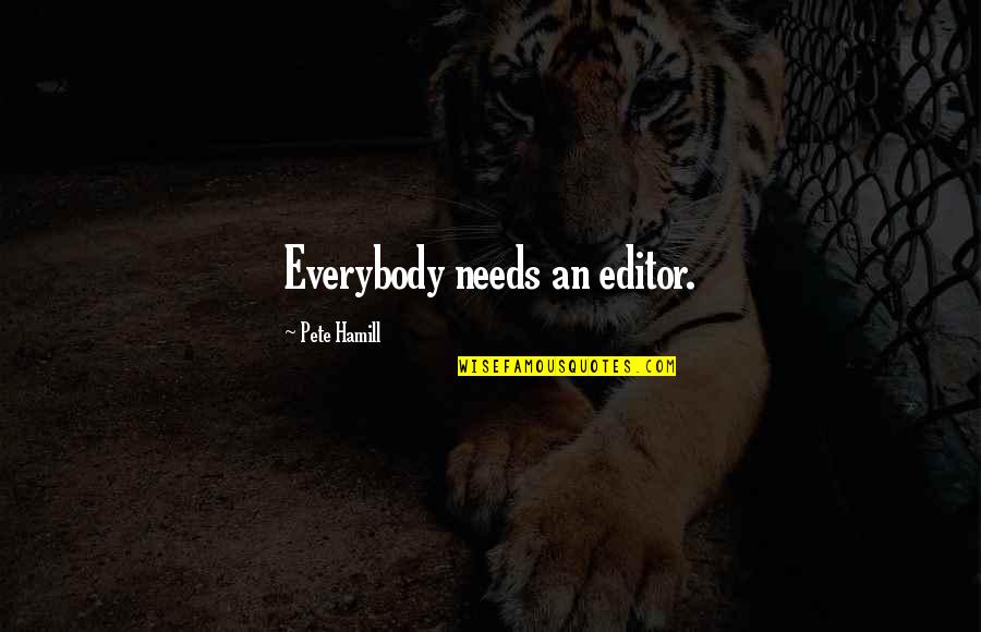Everybody Quotes By Pete Hamill: Everybody needs an editor. Everybody Quotes By Pete Hamill: Everybody needs an editor.
