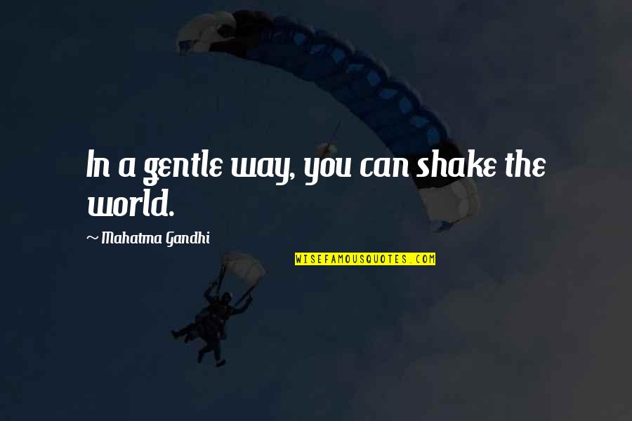 Everybody Secretly Hating Quotes By Mahatma Gandhi: In a gentle way, you can shake the Everybody Secretly Hating Quotes By Mahatma Gandhi: In a gentle way, you can shake the
