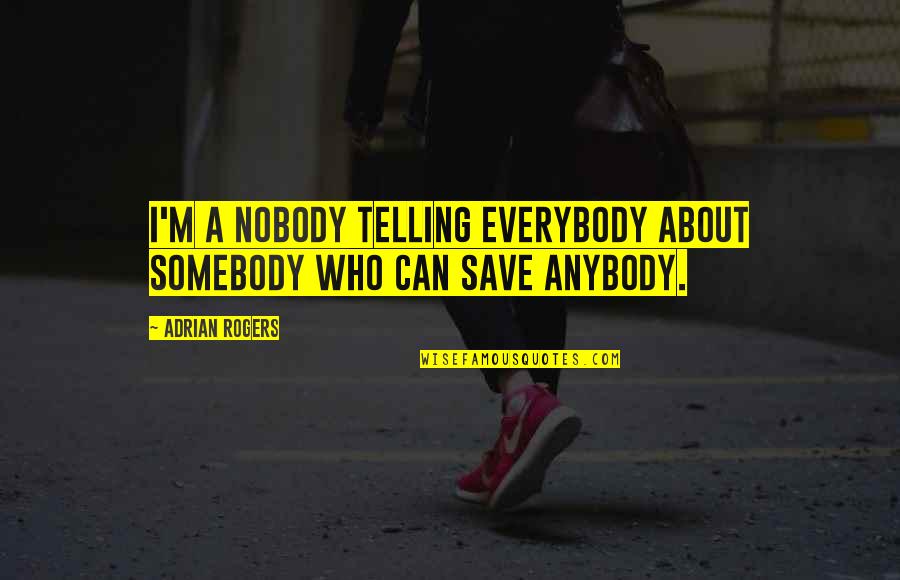 Everybody Somebody Anybody And Nobody Quotes By Adrian Rogers: I'm a nobody telling everybody about Somebody who