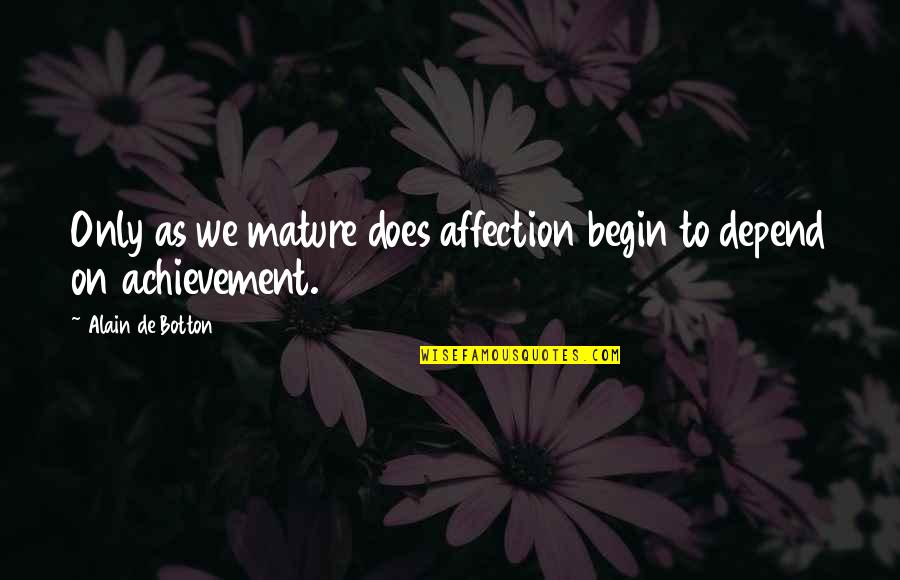 Everybody Somebody Anybody And Nobody Quotes By Alain De Botton: Only as we mature does affection begin to Everybody Somebody Anybody And Nobody Quotes By Alain De Botton: Only as we mature does affection begin to