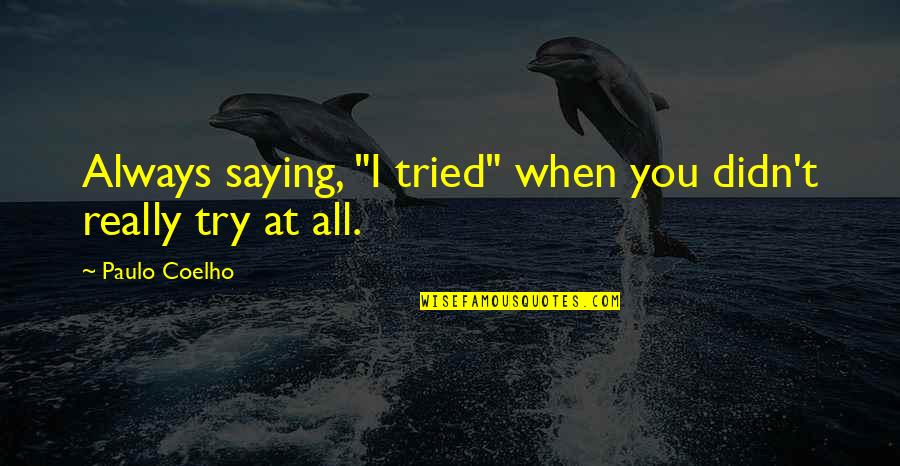 Everybody Somebody Anybody And Nobody Quotes By Paulo Coelho: Always saying, "I tried" when you didn't really