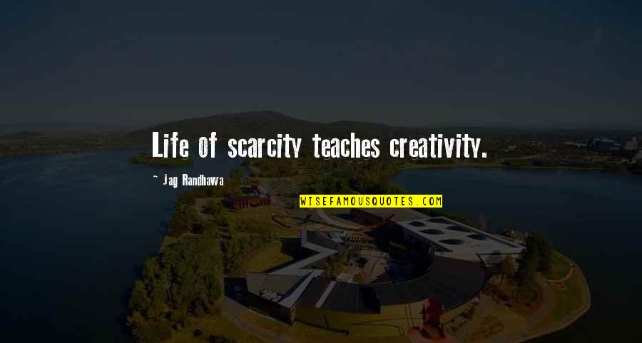 Everybody Starts Somewhere Quotes By Jag Randhawa: Life of scarcity teaches creativity.