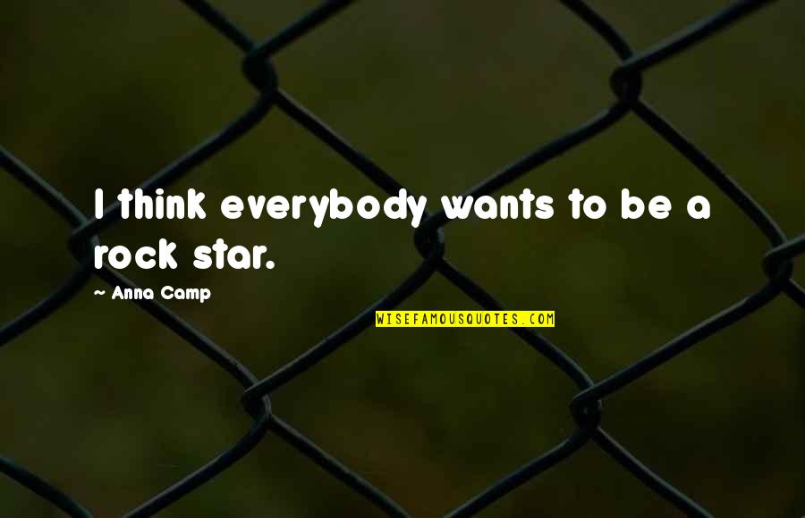 Everybody Wants Quotes By Anna Camp: I think everybody wants to be a rock