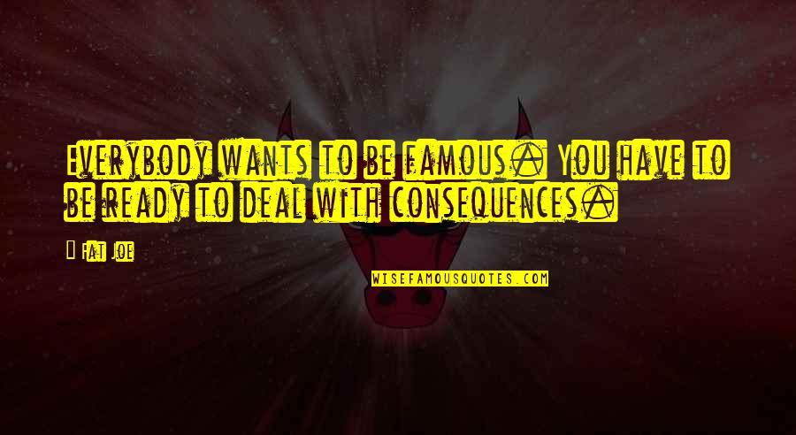Everybody Wants Quotes By Fat Joe: Everybody wants to be famous. You have to