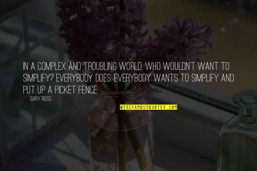 Everybody Wants Quotes By Gary Ross: In a complex and troubling world, who wouldn't