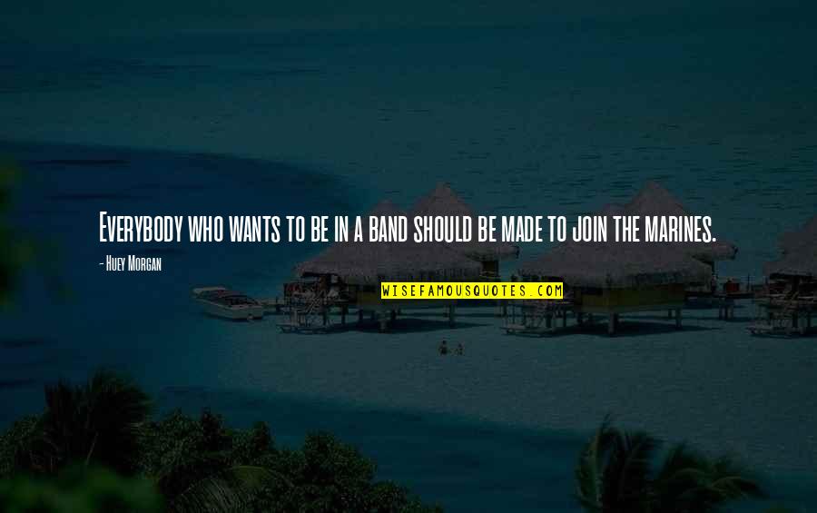 Everybody Wants Quotes By Huey Morgan: Everybody who wants to be in a band