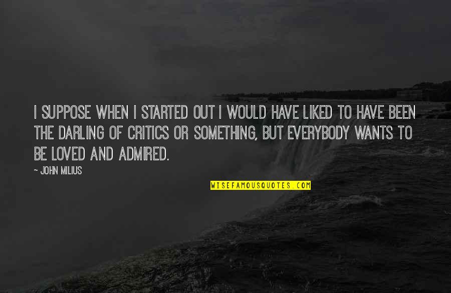 Everybody Wants Quotes By John Milius: I suppose when I started out I would