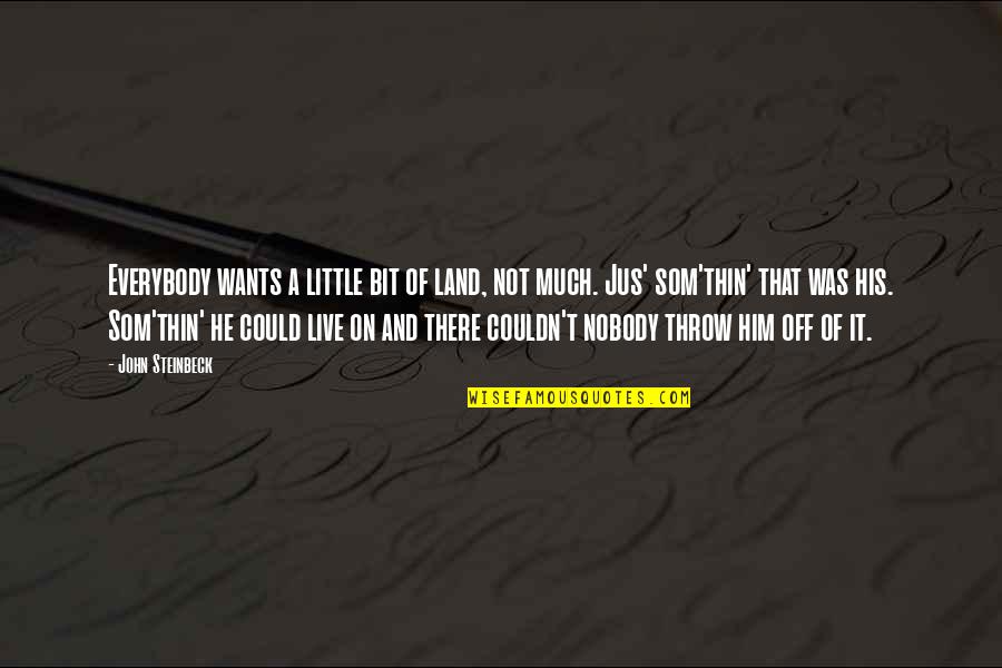 Everybody Wants Quotes By John Steinbeck: Everybody wants a little bit of land, not
