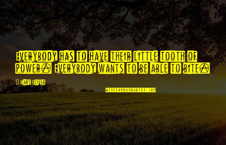 Everybody Wants Quotes By Mary Oliver: Everybody has to have their little tooth of