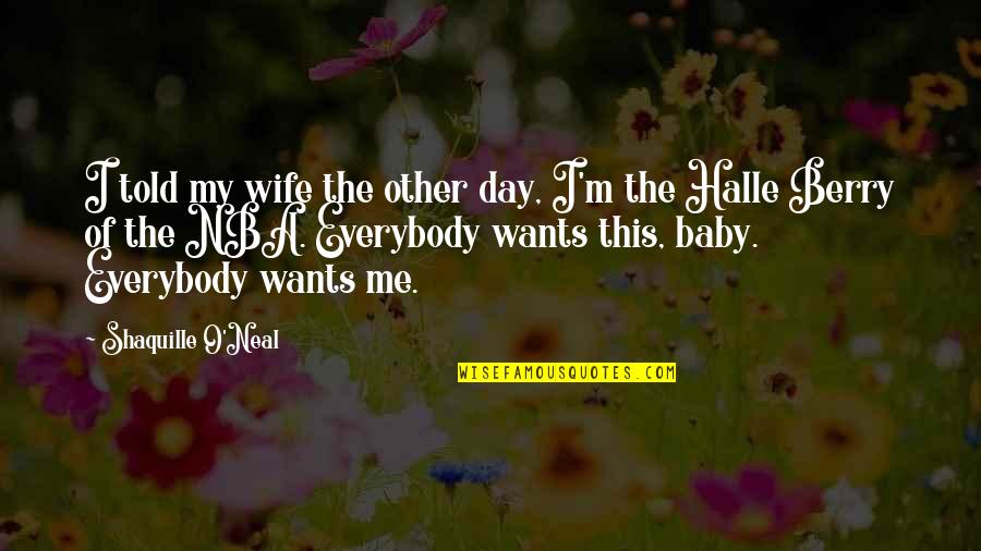 Everybody Wants Quotes By Shaquille O'Neal: I told my wife the other day, I'm