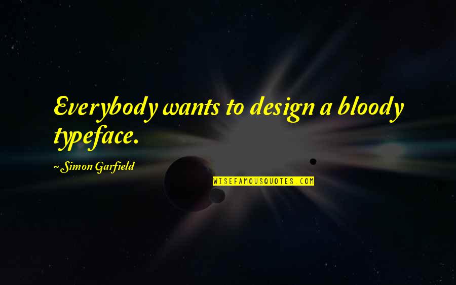 Everybody Wants Quotes By Simon Garfield: Everybody wants to design a bloody typeface.