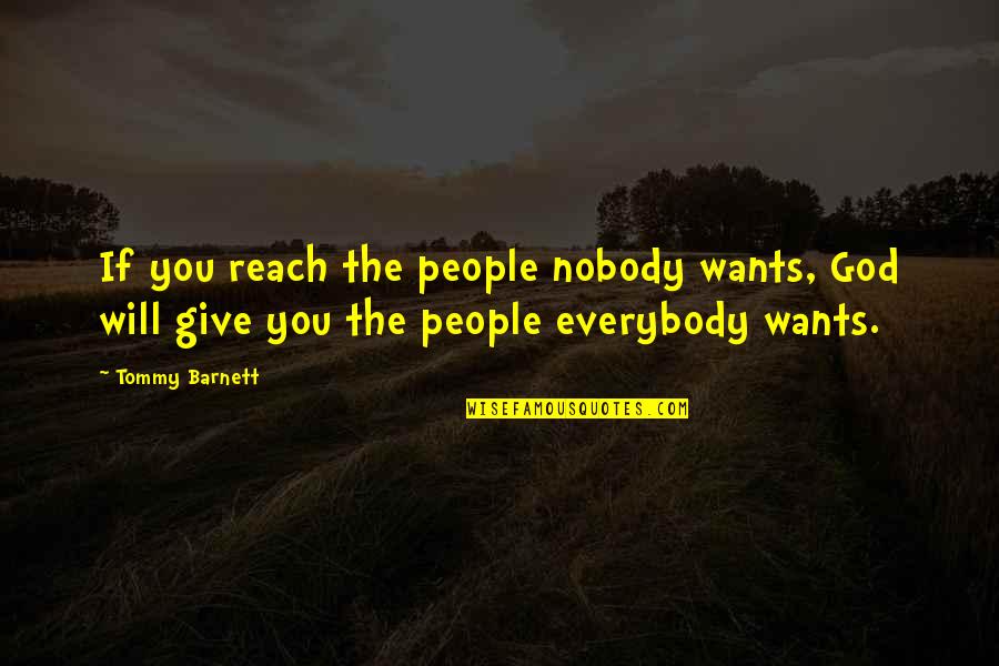Everybody Wants Quotes By Tommy Barnett: If you reach the people nobody wants, God