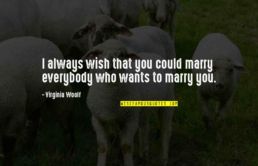 Everybody Wants Quotes By Virginia Woolf: I always wish that you could marry everybody