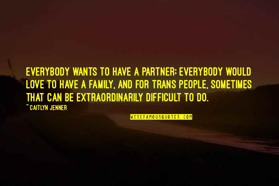 Everybody Wants Some Best Quotes By Caitlyn Jenner: Everybody wants to have a partner; everybody would