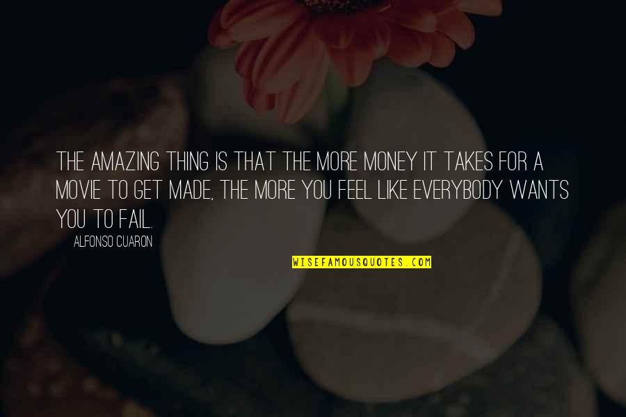Everybody Wants You Quotes By Alfonso Cuaron: The amazing thing is that the more money Everybody Wants You Quotes By Alfonso Cuaron: The amazing thing is that the more money