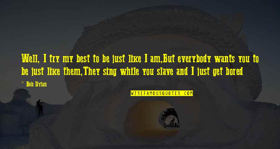 Everybody Wants You Quotes By Bob Dylan: Well, I try my best to be just Everybody Wants You Quotes By Bob Dylan: Well, I try my best to be just