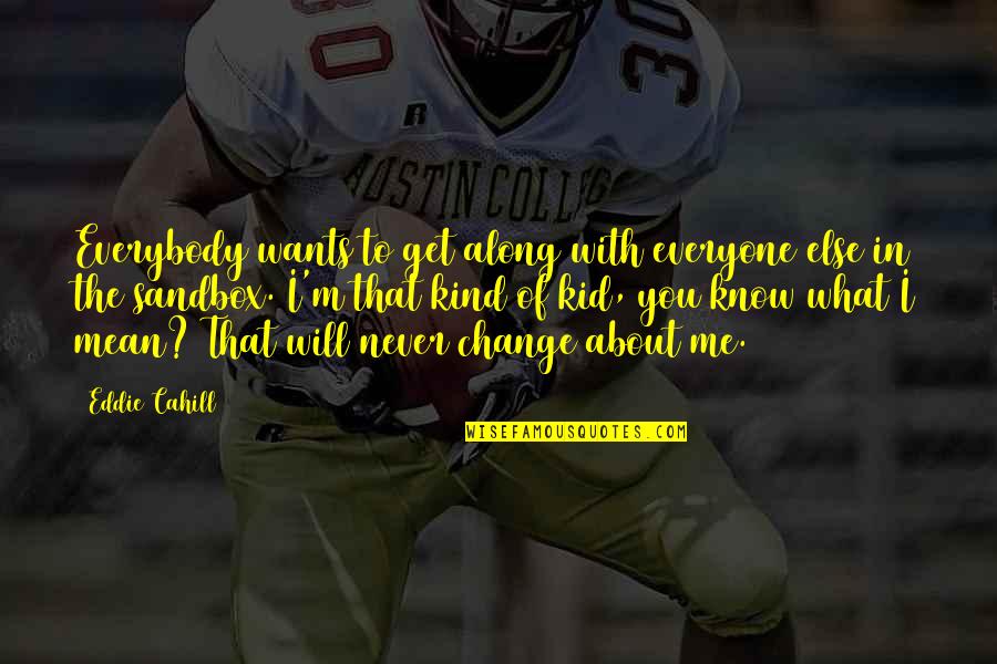 Everybody Wants You Quotes By Eddie Cahill: Everybody wants to get along with everyone else Everybody Wants You Quotes By Eddie Cahill: Everybody wants to get along with everyone else