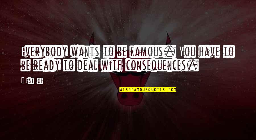 Everybody Wants You Quotes By Fat Joe: Everybody wants to be famous. You have to