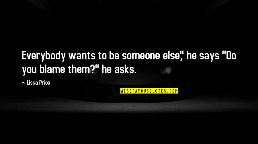 Everybody Wants You Quotes By Lissa Price: Everybody wants to be someone else," he says