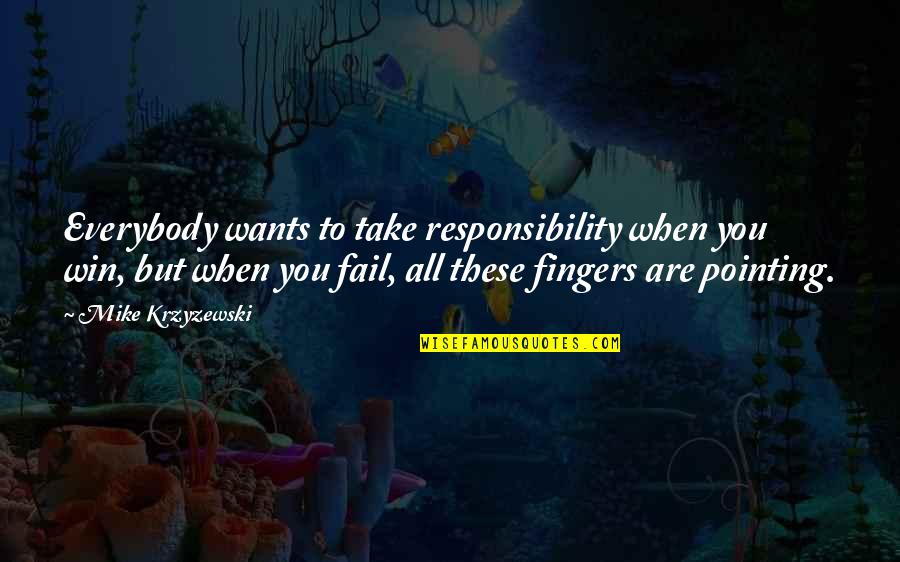 Everybody Wants You Quotes By Mike Krzyzewski: Everybody wants to take responsibility when you win, Everybody Wants You Quotes By Mike Krzyzewski: Everybody wants to take responsibility when you win,