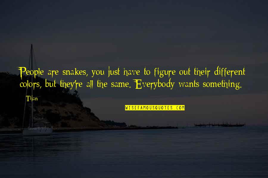 Everybody Wants You Quotes By Tijan: People are snakes, you just have to figure Everybody Wants You Quotes By Tijan: People are snakes, you just have to figure