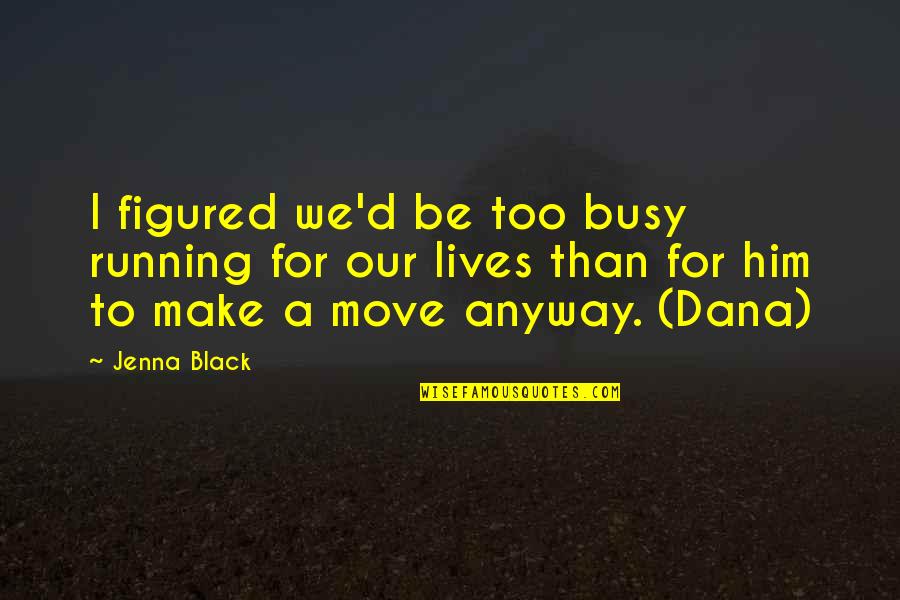 Everybodydrum Quotes By Jenna Black: I figured we'd be too busy running for