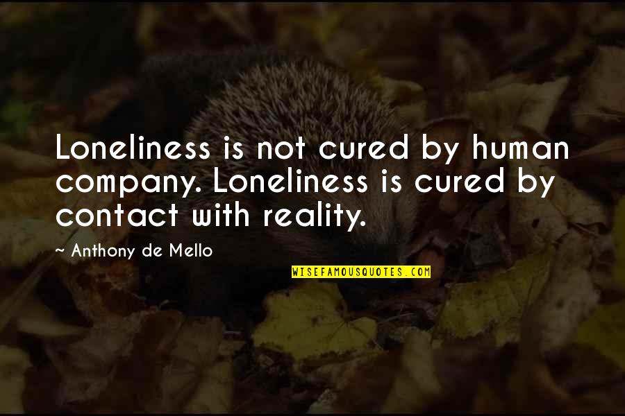 Everybodys All American Quotes By Anthony De Mello: Loneliness is not cured by human company. Loneliness