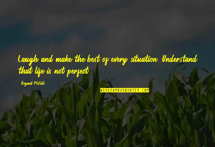Everybodys All American Quotes By Bryant McGill: Laugh and make the best of every situation.