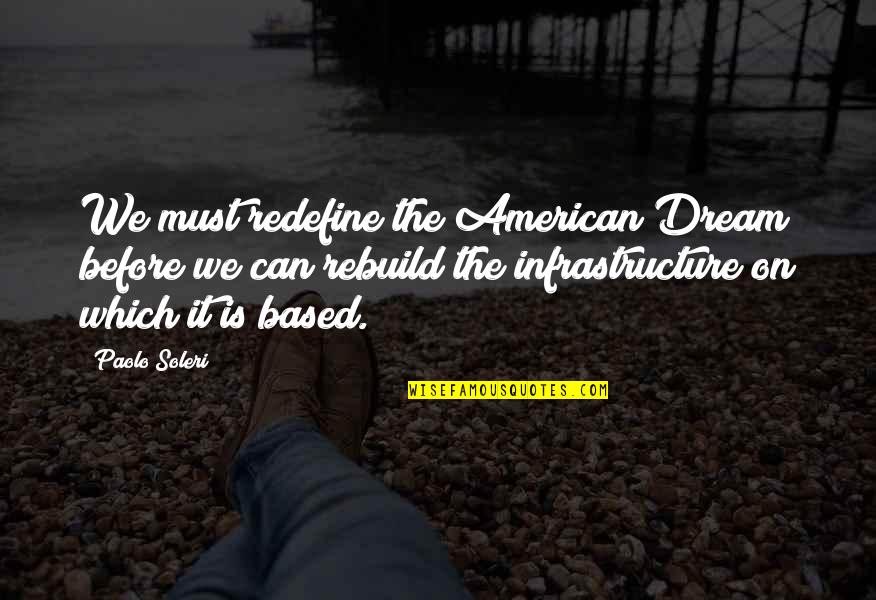 Everybodys All American Quotes By Paolo Soleri: We must redefine the American Dream before we