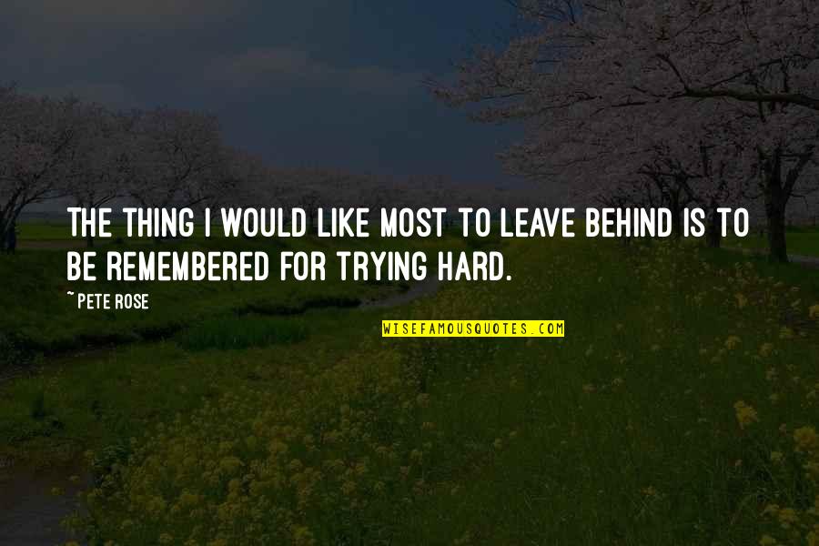 Everybodys All American Quotes By Pete Rose: The thing I would like most to leave