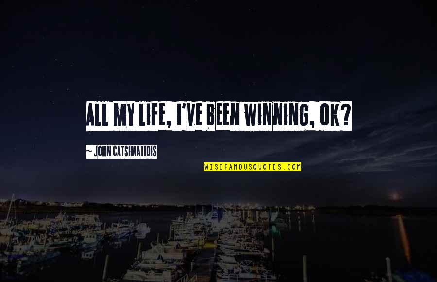 Everybodys Everything Quotes By John Catsimatidis: All my life, I've been winning, ok?