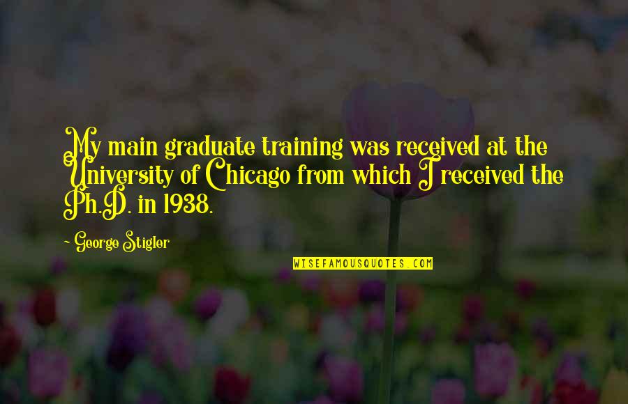 Everybody's Free Quotes By George Stigler: My main graduate training was received at the