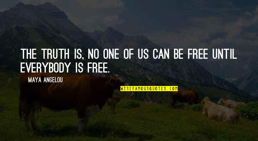 Everybody's Free Quotes By Maya Angelou: The truth is, no one of us can